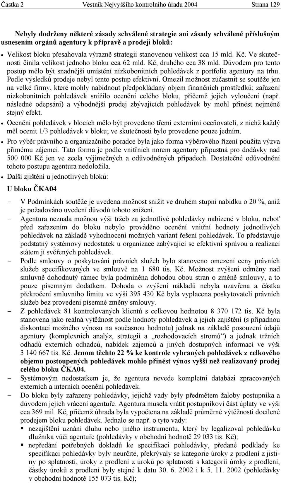 Důvodem pro tento postup mělo být snadnější umístění nízkobonitních pohledávek z portfolia agentury na trhu. Podle výsledků prodeje nebyl tento postup efektivní.