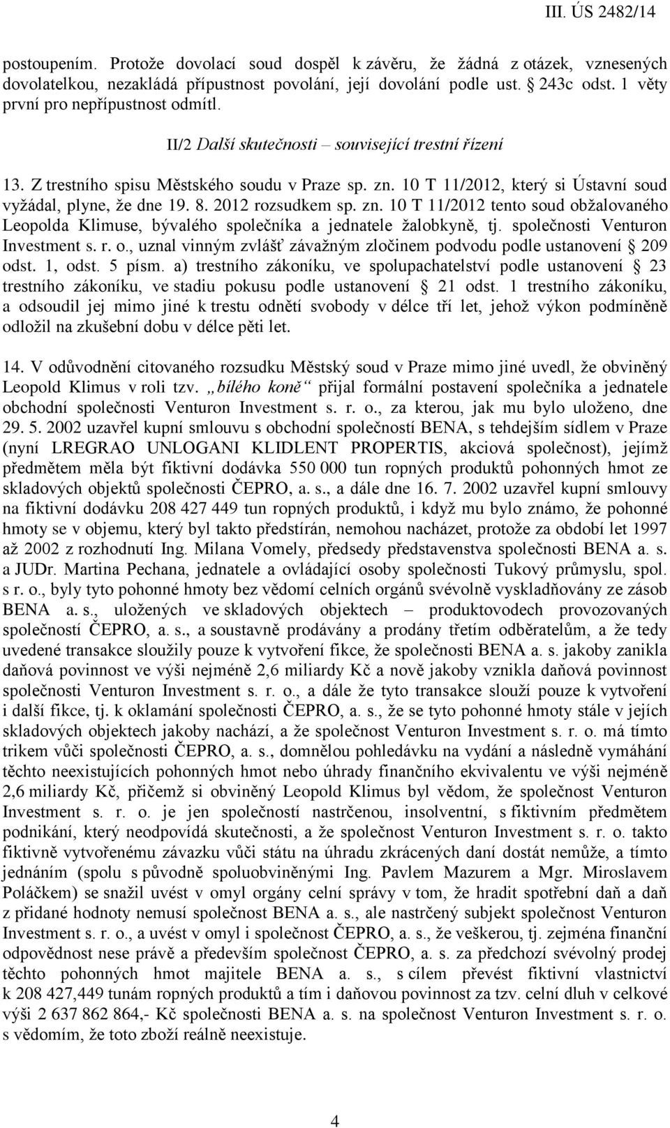 10 T 11/2012, který si Ústavní soud vyžádal, plyne, že dne 19. 8. 2012 rozsudkem sp. zn. 10 T 11/2012 tento soud obžalovaného Leopolda Klimuse, bývalého společníka a jednatele žalobkyně, tj.