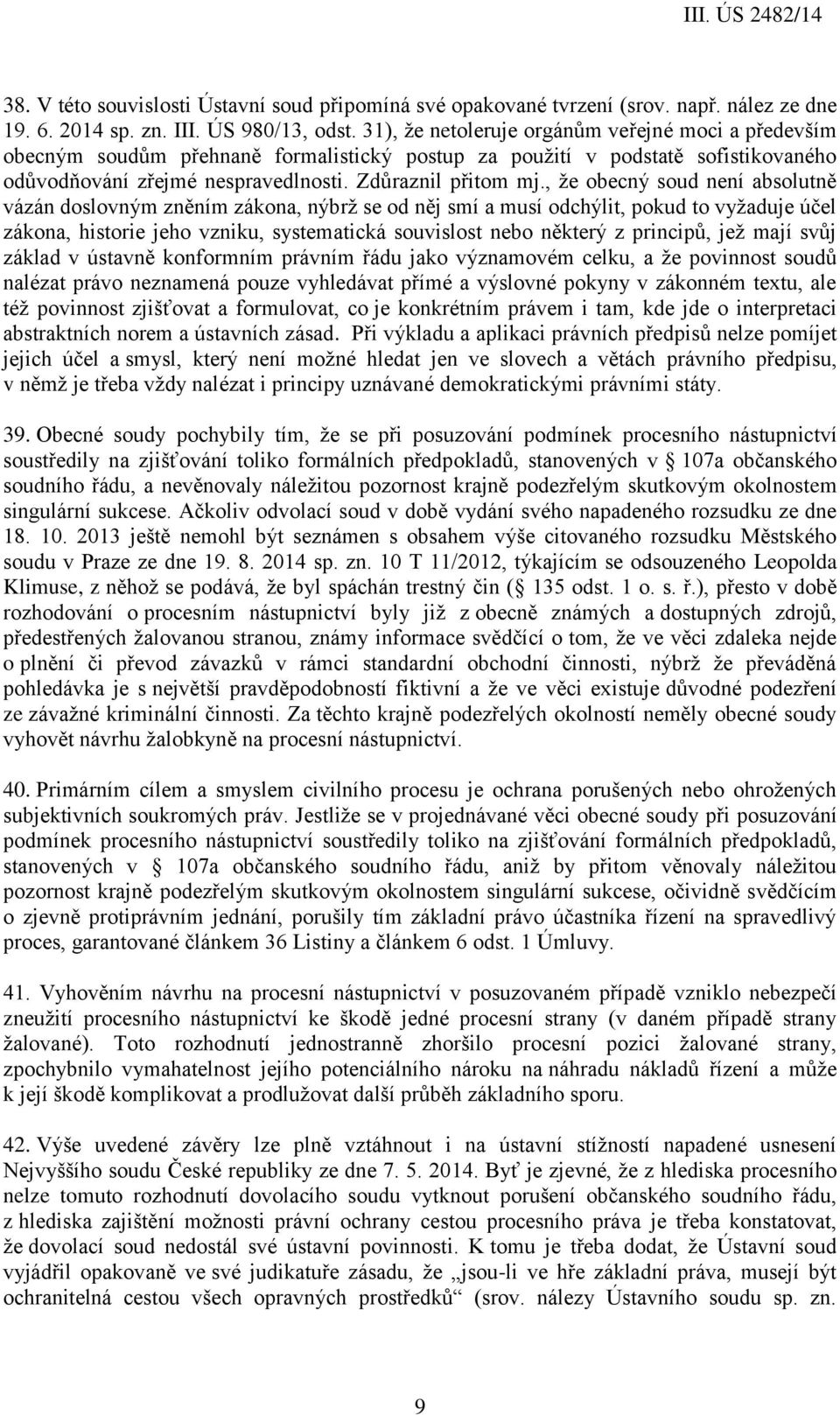 , že obecný soud není absolutně vázán doslovným zněním zákona, nýbrž se od něj smí a musí odchýlit, pokud to vyžaduje účel zákona, historie jeho vzniku, systematická souvislost nebo některý z