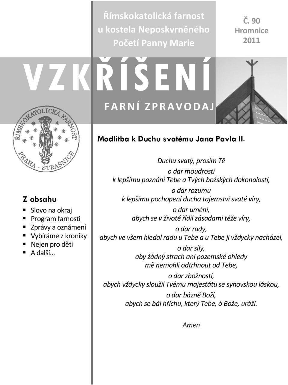 dar rozumu k lepšímu pochopení ducha tajemství svaté víry, o dar umění, abych se v životě řídil zásadami téže víry, o dar rady, abych ve všem hledal radu u Tebe a u Tebe ji vždycky nacházel, o