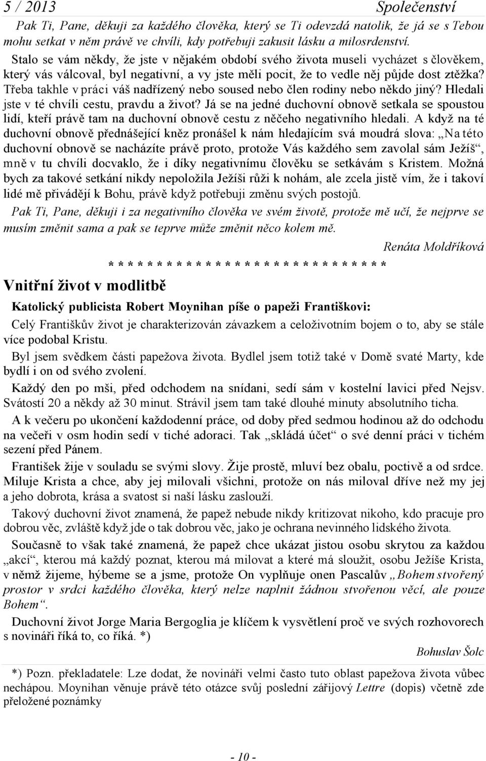 Třeba takhle v práci váš nadřízený nebo soused nebo člen rodiny nebo někdo jiný? Hledali jste v té chvíli cestu, pravdu a život?