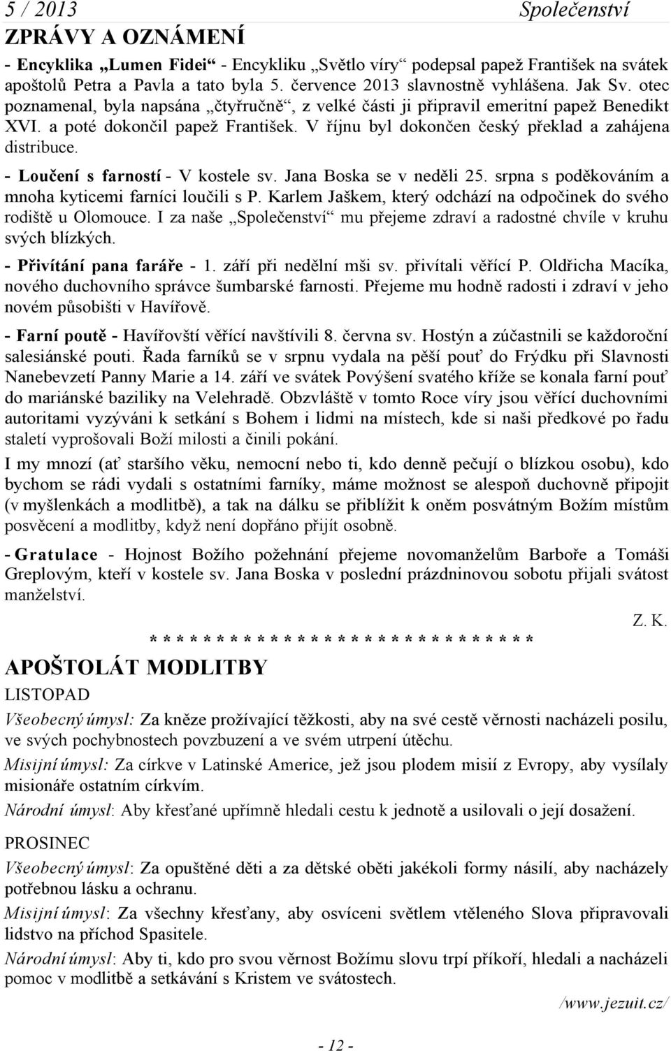 - Loučení s farností - V kostele sv. Jana Boska se v neděli 25. srpna s poděkováním a mnoha kyticemi farníci loučili s P. Karlem Jaškem, který odchází na odpočinek do svého rodiště u Olomouce.