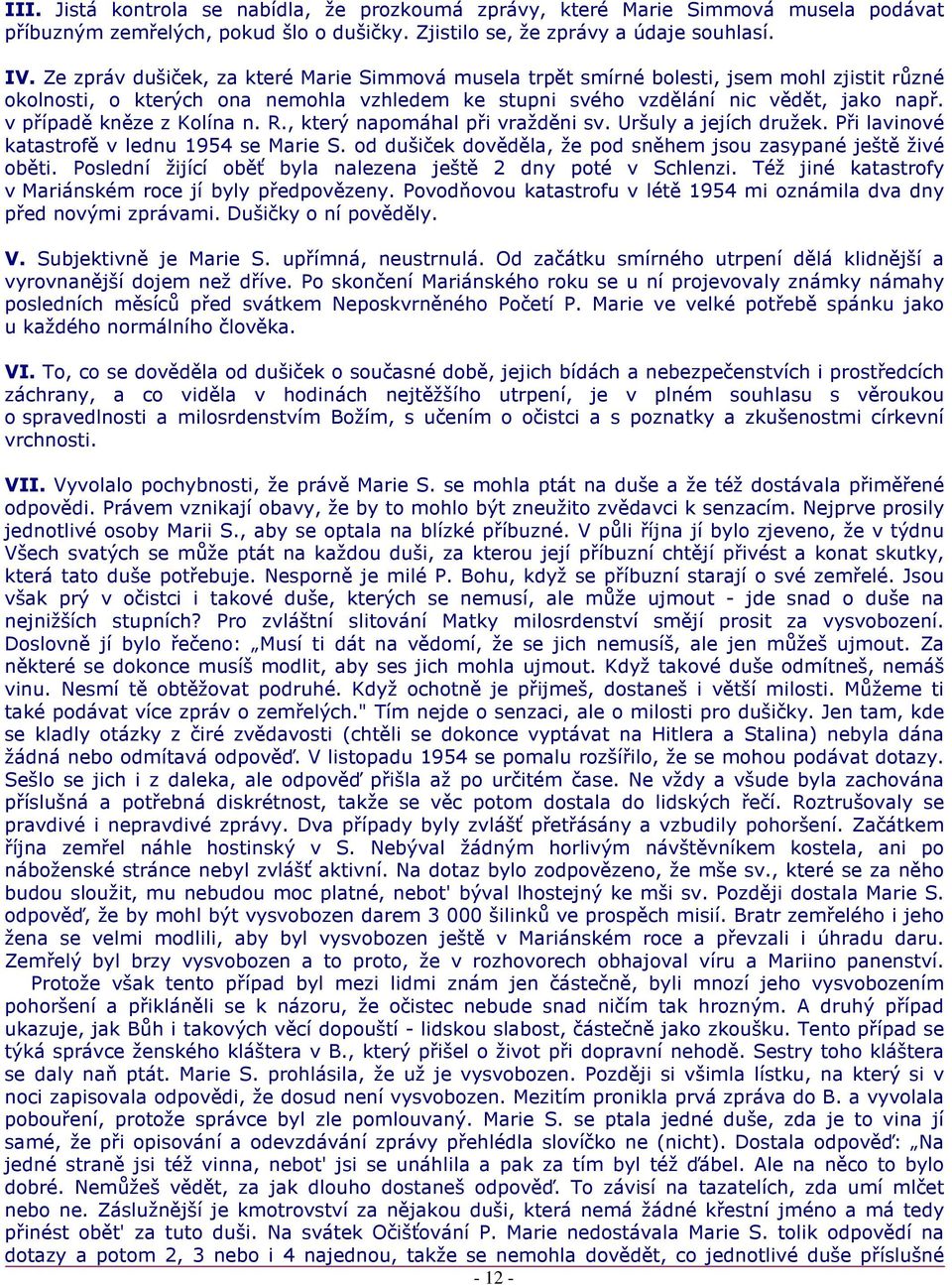 v případě kněze z Kolína n. R., který napomáhal při vražděni sv. Uršuly a jejích družek. Při lavinové katastrofě v lednu 1954 se Marie S.