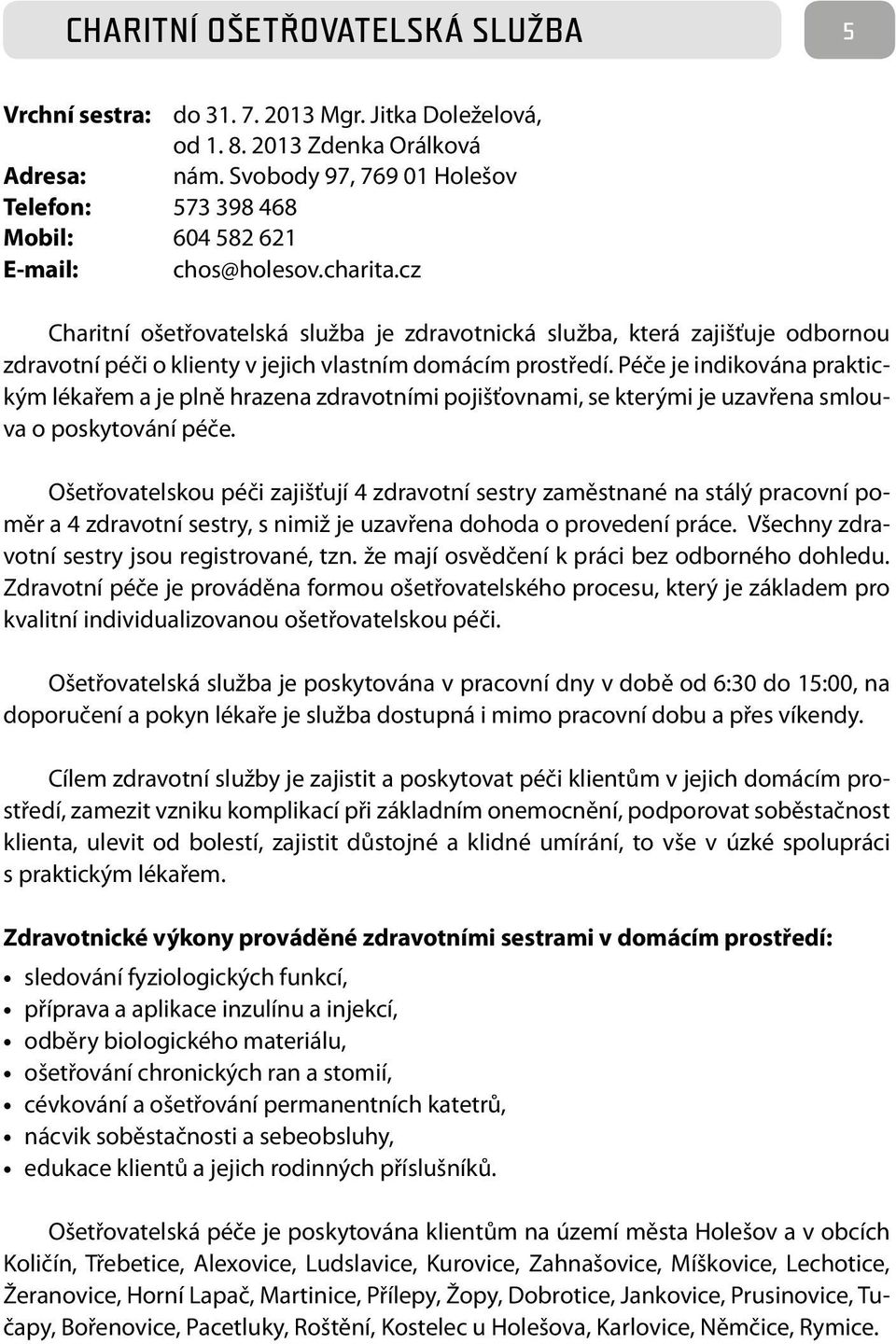 cz Charitní ošetřovatelská služba je zdravotnická služba, která zajišťuje odbornou zdravotní péči o klienty v jejich vlastním domácím prostředí.