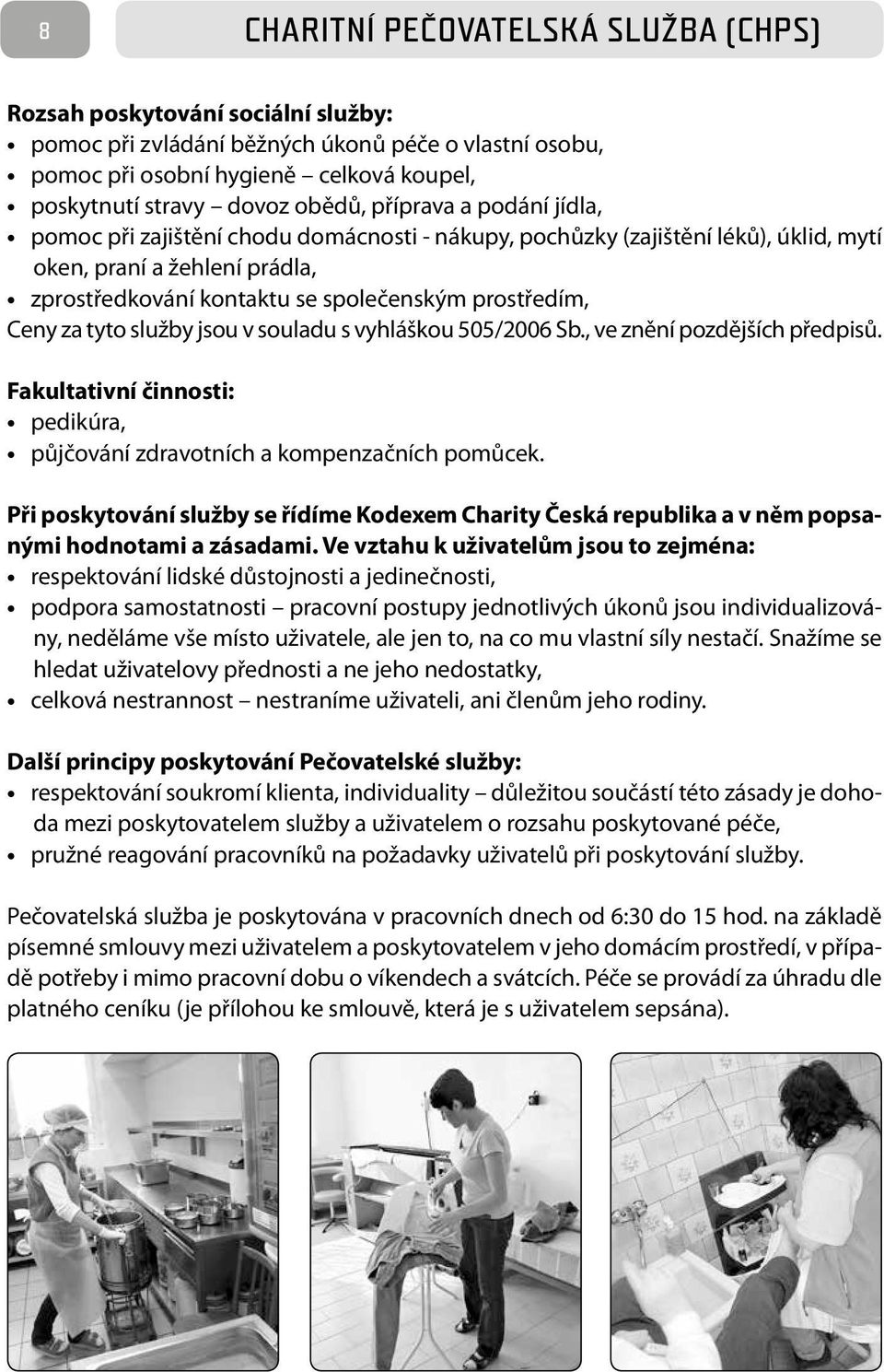 prostředím, Ceny za tyto služby jsou v souladu s vyhláškou 505/2006 Sb., ve znění pozdějších předpisů. Fakultativní činnosti: pedikúra, půjčování zdravotních a kompenzačních pomůcek.