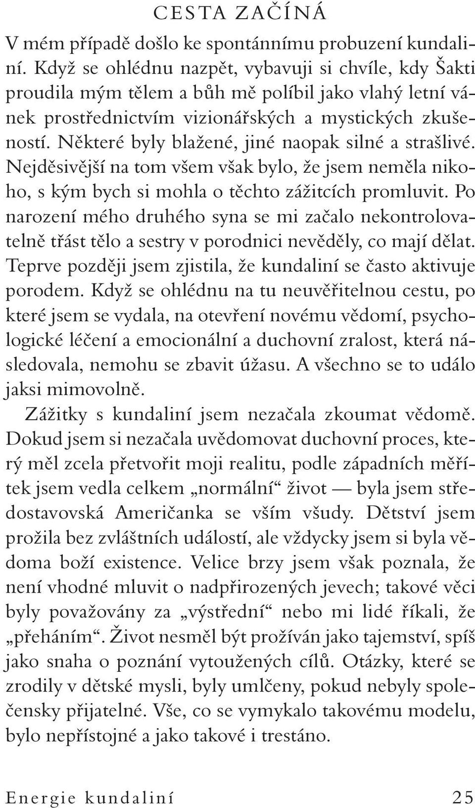 Některé byly blažené, jiné naopak silné a strašlivé. Nejděsivější na tom všem však bylo, že jsem neměla nikoho, s kým bych si mohla o těchto zážitcích promluvit.