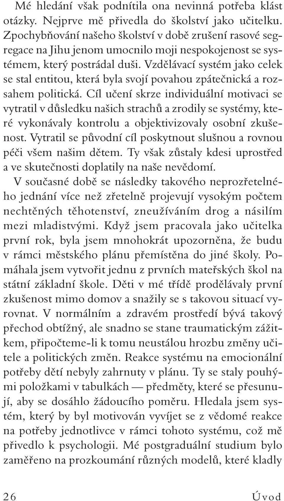 Vzdělávací systém jako celek se stal entitou, která byla svojí povahou zpátečnická a rozsahem politická.