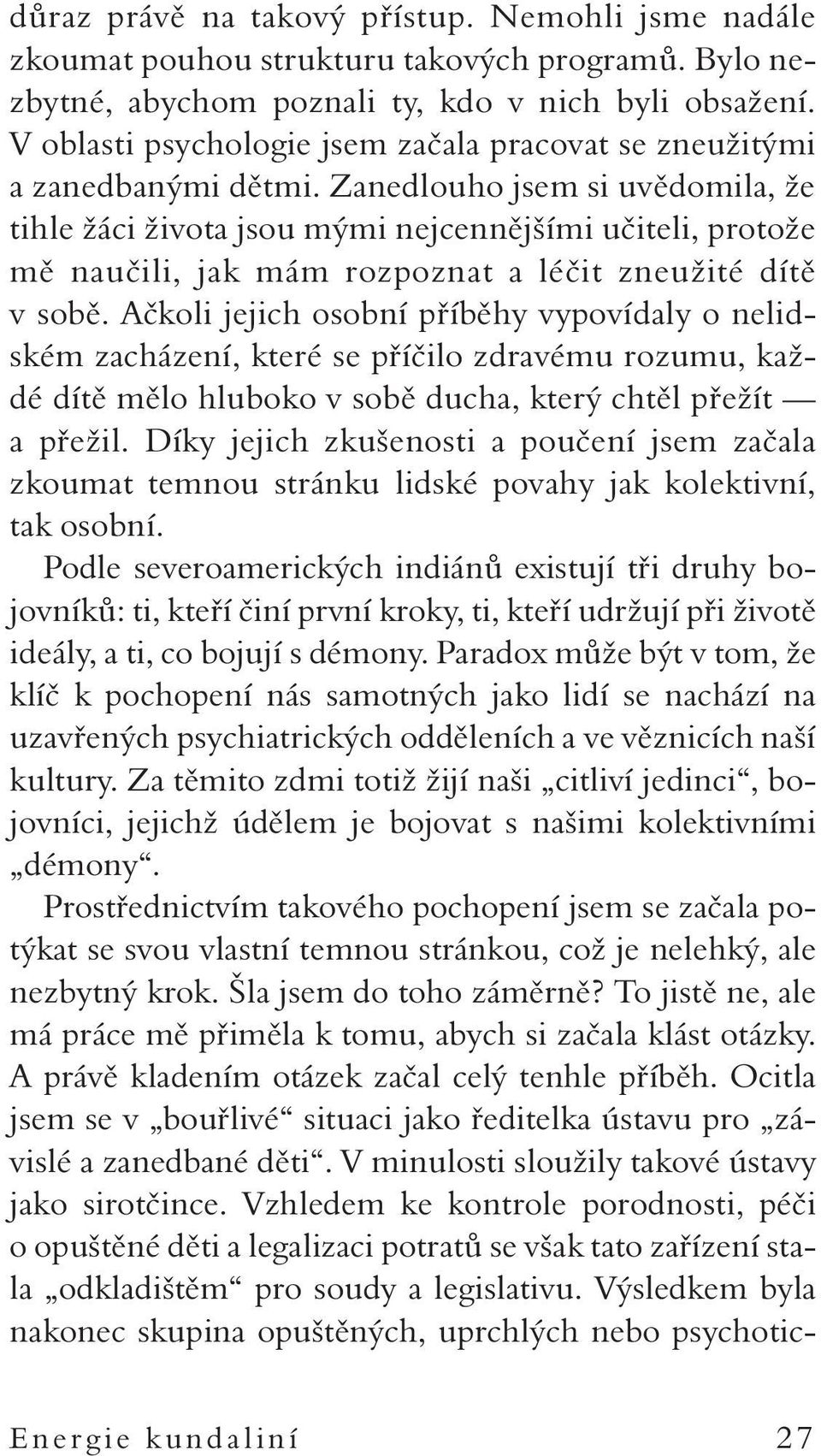 Zanedlouho jsem si uvědomila, že tihle žáci života jsou mými nejcennějšími učiteli, protože mě naučili, jak mám rozpoznat a léčit zneužité dítě v sobě.