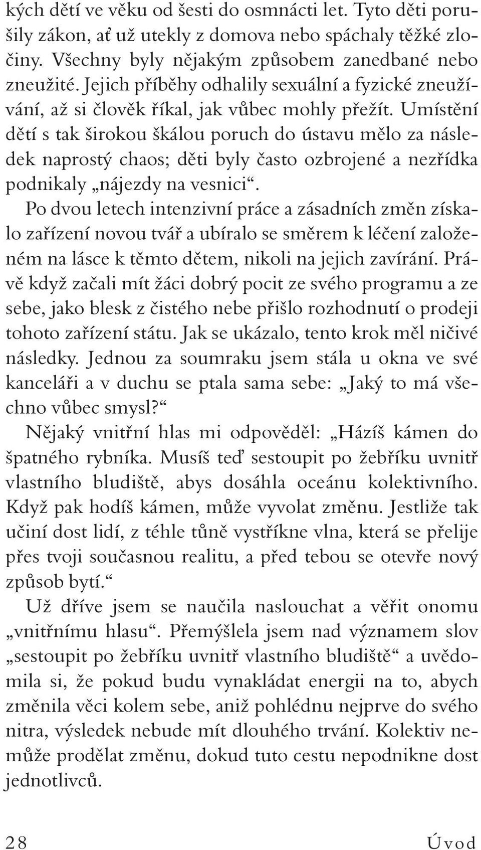 Umístění dětí s tak širokou škálou poruch do ústavu mělo za následek naprostý chaos; děti byly často ozbrojené a nezřídka podnikaly nájezdy na vesnici.