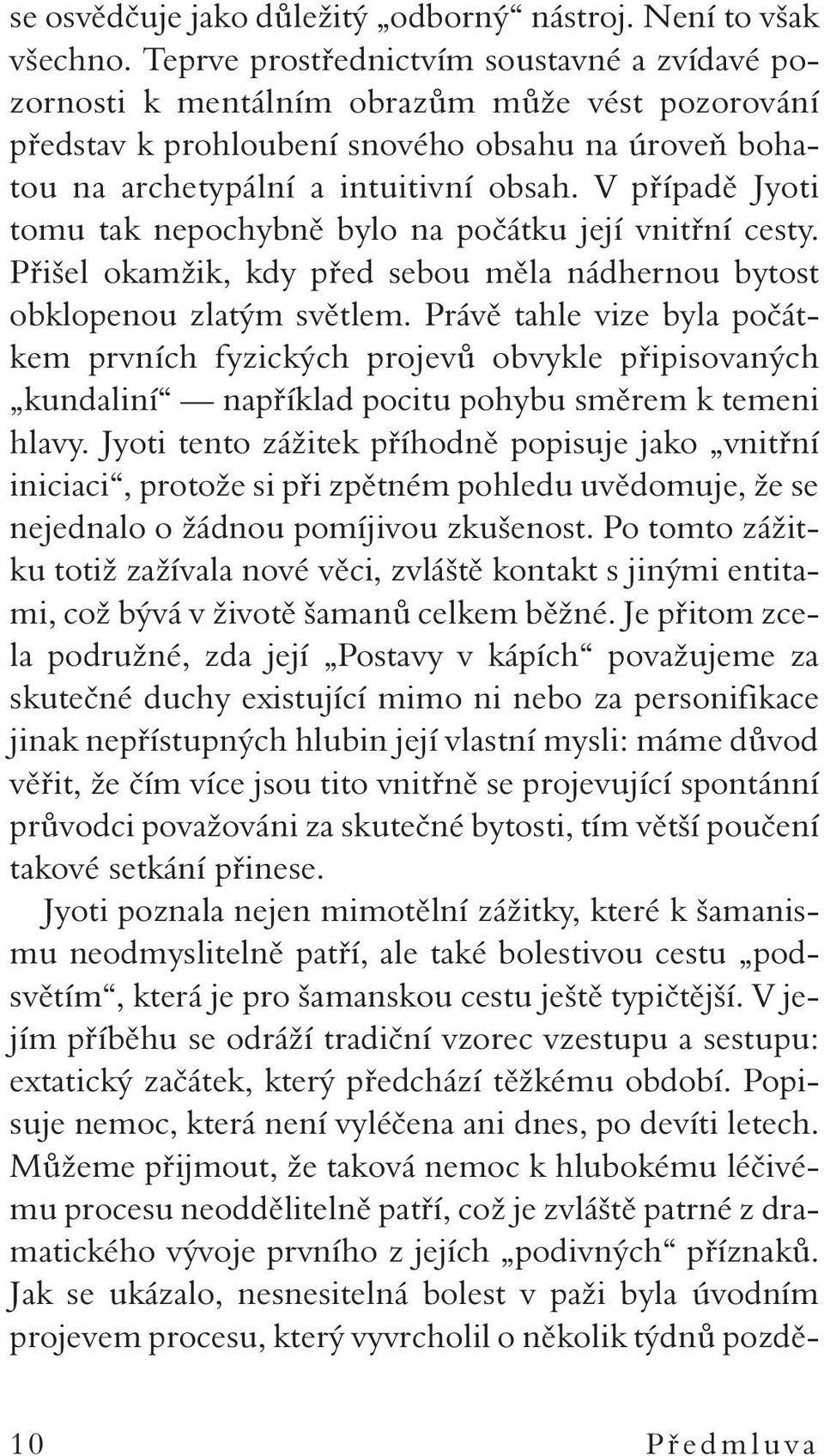 V případě Jyoti tomu tak nepochybně bylo na počátku její vnitřní cesty. Přišel okamžik, kdy před sebou měla nádhernou bytost obklopenou zlatým světlem.