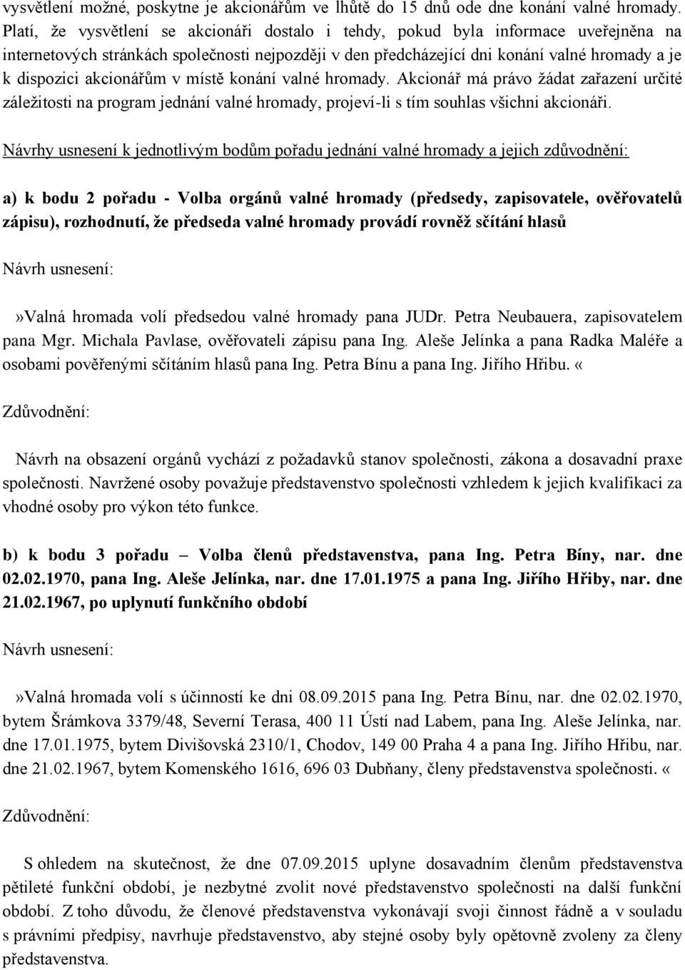 akcionářům v místě konání valné hromady. Akcionář má právo žádat zařazení určité záležitosti na program jednání valné hromady, projeví-li s tím souhlas všichni akcionáři.