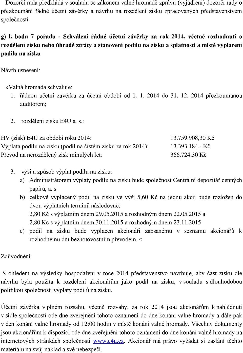 zisku»valná hromada schvaluje: 1. řádnou účetní závěrku za účetní období od 1. 1. 2014 do 31. 12. 2014 přezkoumanou auditorem; 2. rozdělení zisku E4U a. s.: HV (zisk) E4U za období roku 2014: Výplata podílu na zisku (podíl na čistém zisku za rok 2014): Převod na nerozdělený zisk minulých let: 13.