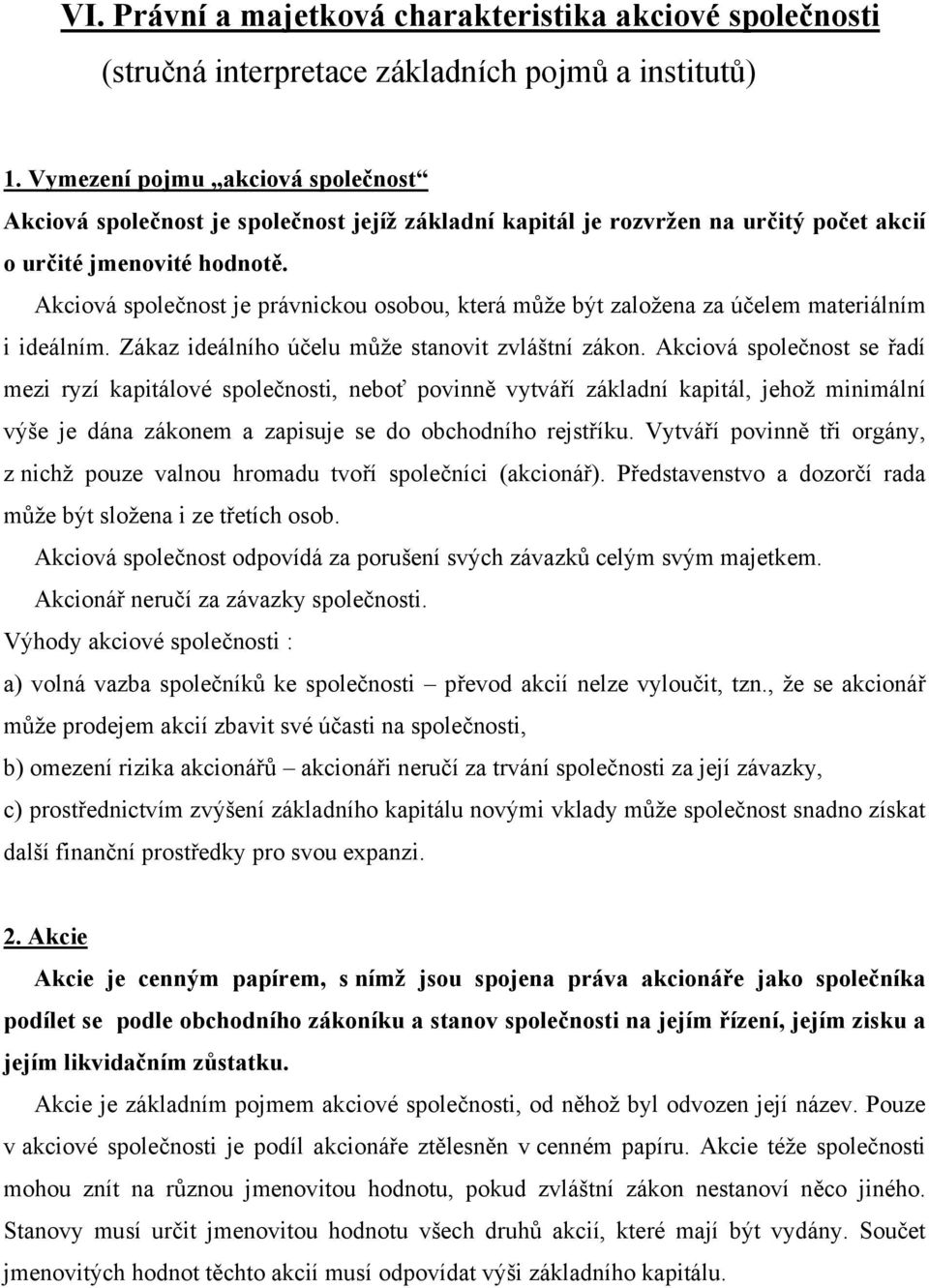 Akciová společnost je právnickou osobou, která může být založena za účelem materiálním i ideálním. Zákaz ideálního účelu může stanovit zvláštní zákon.