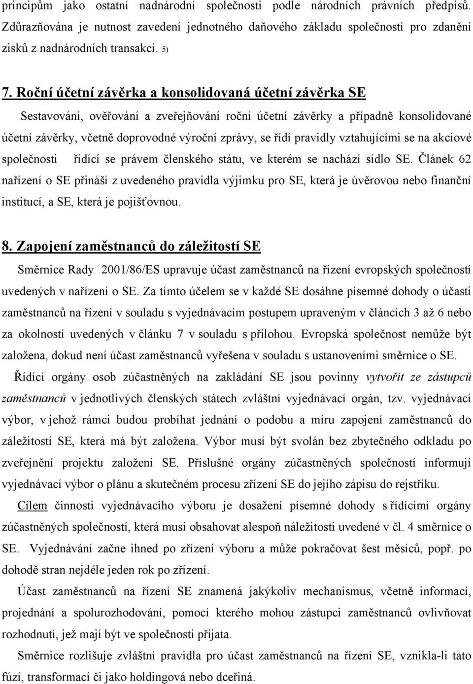 řídí pravidly vztahujícími se na akciové společnosti řídící se právem členského státu, ve kterém se nachází sídlo SE.