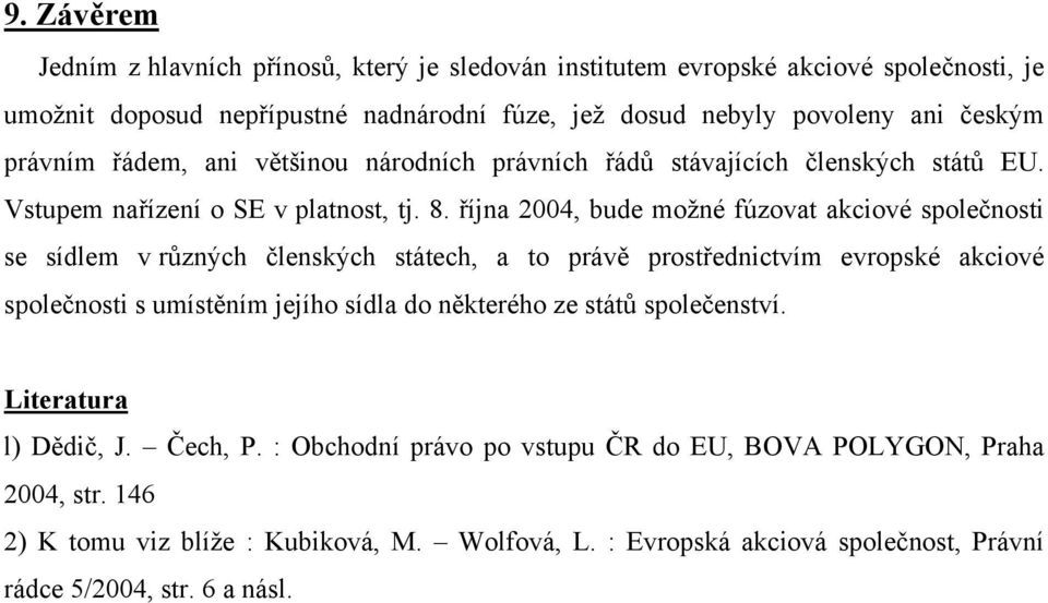 října 2004, bude možné fúzovat akciové společnosti se sídlem v různých členských státech, a to právě prostřednictvím evropské akciové společnosti s umístěním jejího sídla do