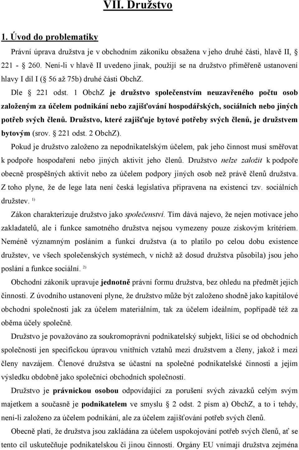 1 ObchZ je družstvo společenstvím neuzavřeného počtu osob založeným za účelem podnikání nebo zajišťování hospodářských, sociálních nebo jiných potřeb svých členů.