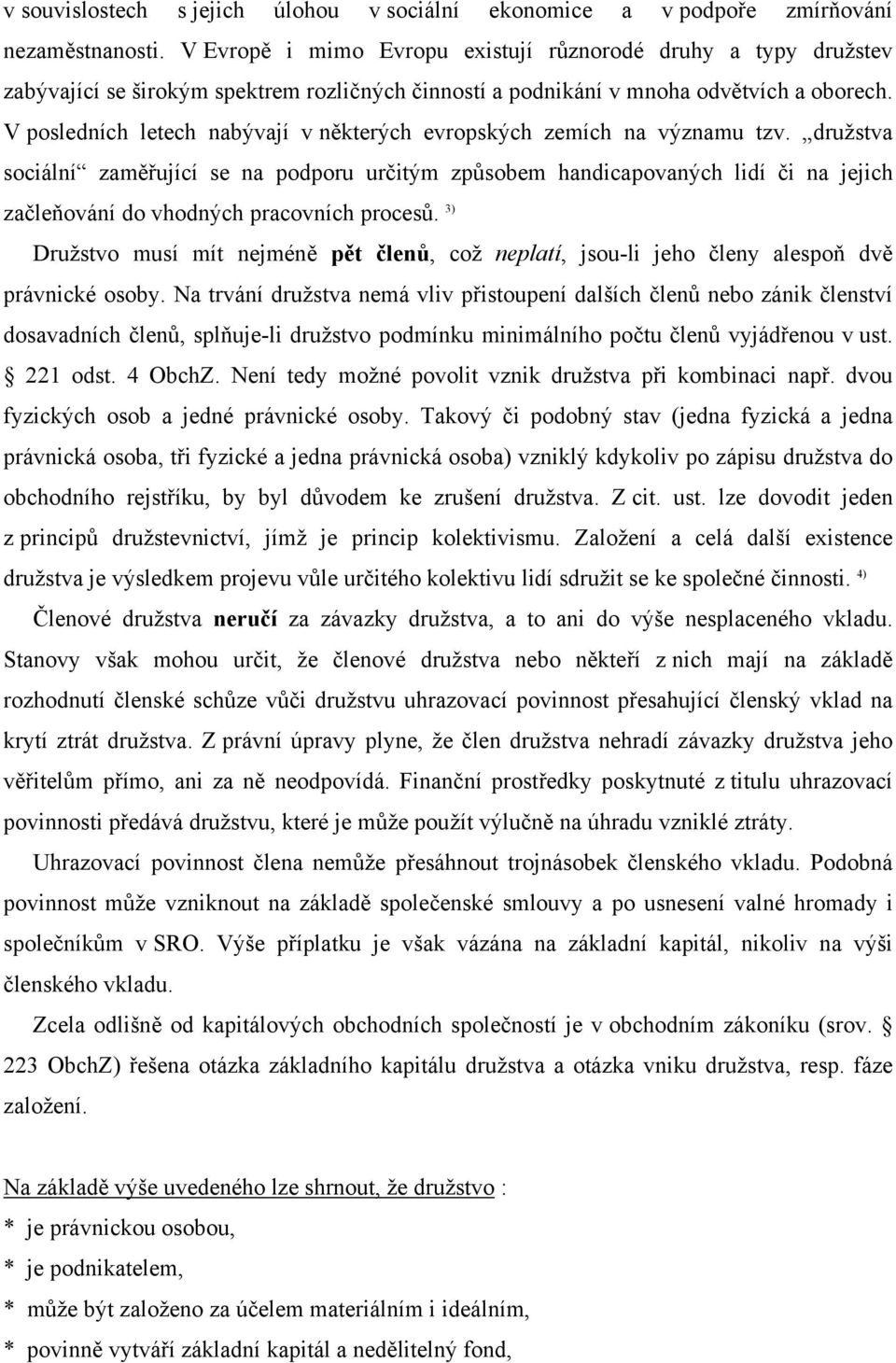 V posledních letech nabývají v některých evropských zemích na významu tzv.