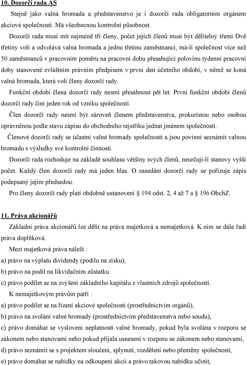 pracovním poměru na pracovní dobu přesahující polovinu týdenní pracovní doby stanovené zvláštním právním předpisem v první den účetního období, v němž se koná valná hromada, která volí členy dozorčí