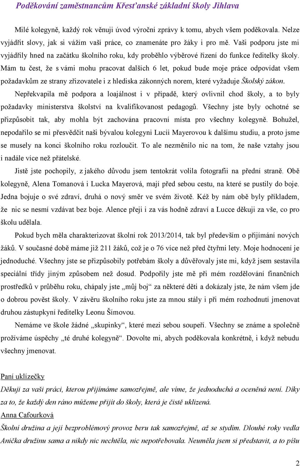 Mám tu čest, že s vámi mohu pracovat dalších 6 let, pokud bude moje práce odpovídat všem požadavkům ze strany zřizovatele i z hlediska zákonných norem, které vyžaduje Školský zákon.