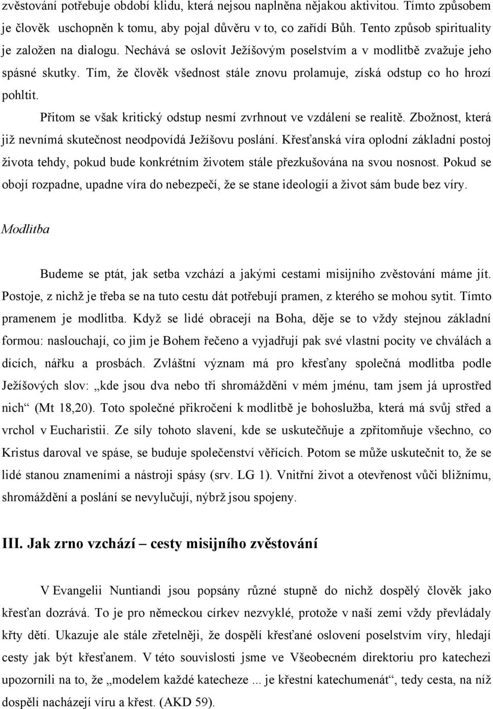 Tím, že člověk všednost stále znovu prolamuje, získá odstup co ho hrozí pohltit. Přitom se však kritický odstup nesmí zvrhnout ve vzdálení se realitě.