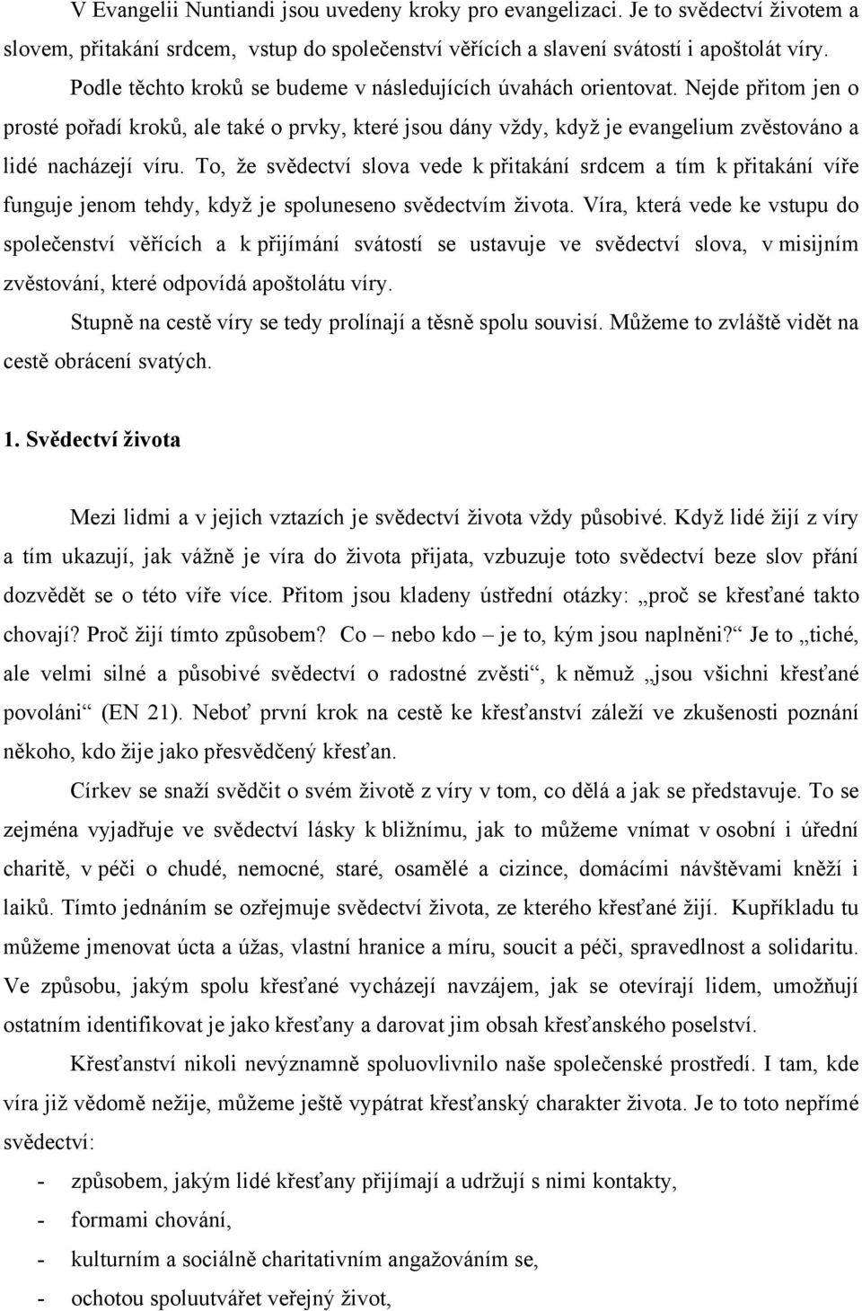 To, že svědectví slova vede k přitakání srdcem a tím k přitakání víře funguje jenom tehdy, když je spoluneseno svědectvím života.