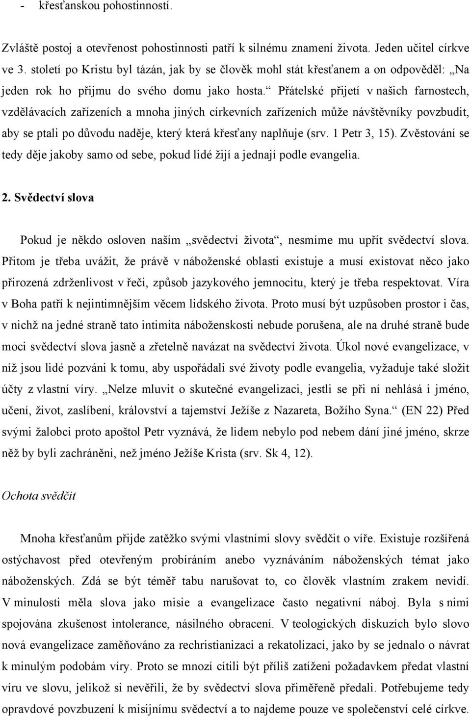 Přátelské přijetí v našich farnostech, vzdělávacích zařízeních a mnoha jiných církevních zařízeních může návštěvníky povzbudit, aby se ptali po důvodu naděje, který která křesťany naplňuje (srv.