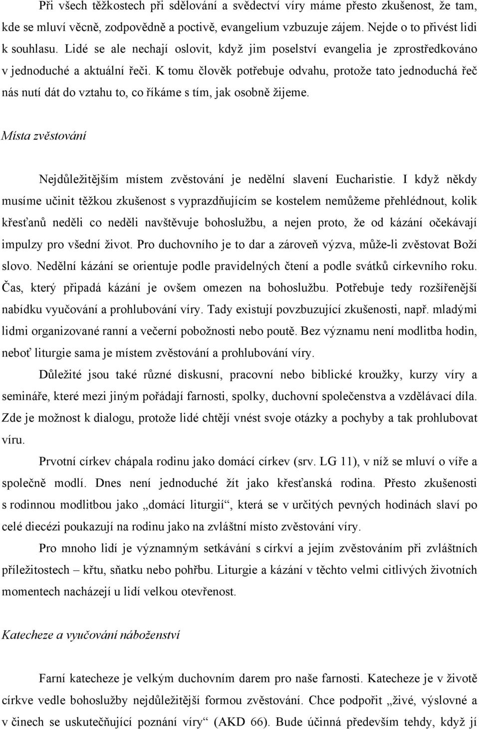 K tomu člověk potřebuje odvahu, protože tato jednoduchá řeč nás nutí dát do vztahu to, co říkáme s tím, jak osobně žijeme.