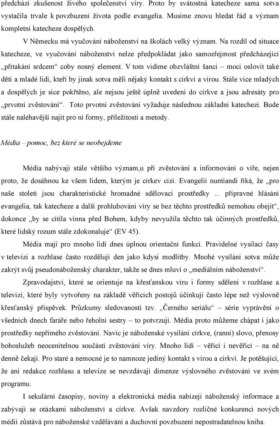 Na rozdíl od situace katecheze, ve vyučování náboženství nelze předpokládat jako samozřejmost předcházející přitakání srdcem coby nosný element.