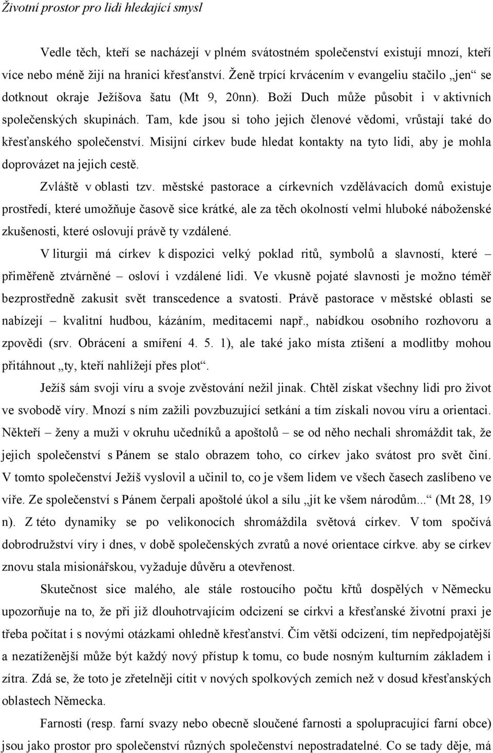 Tam, kde jsou si toho jejich členové vědomi, vrůstají také do křesťanského společenství. Misijní církev bude hledat kontakty na tyto lidi, aby je mohla doprovázet na jejich cestě.