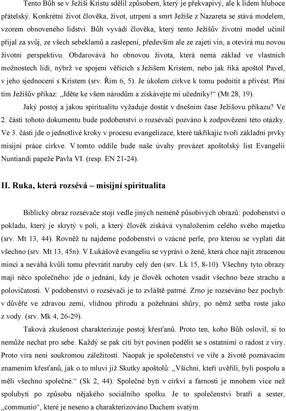 Bůh vyvádí člověka, který tento Ježíšův životní model učinil přijal za svůj, ze všech sebeklamů a zaslepení, především ale ze zajetí vin, a otevírá mu novou životní perspektivu.