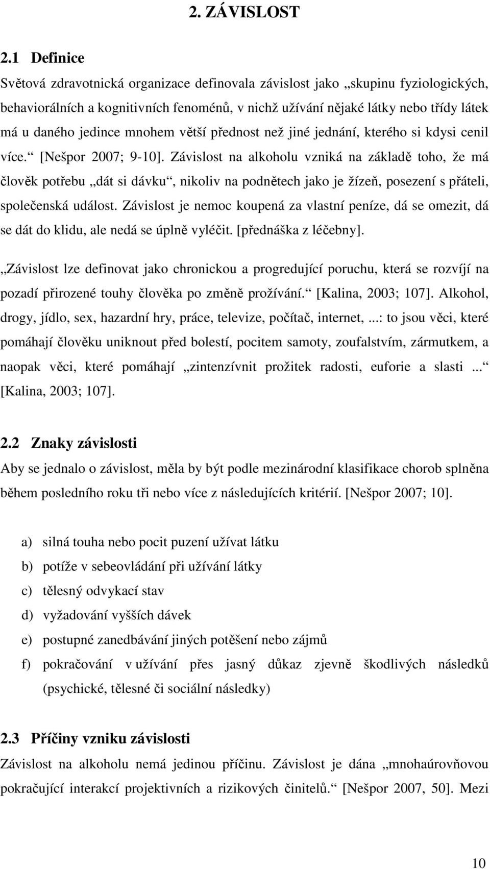 mnohem větší přednost než jiné jednání, kterého si kdysi cenil více. [Nešpor 2007; 9-10].