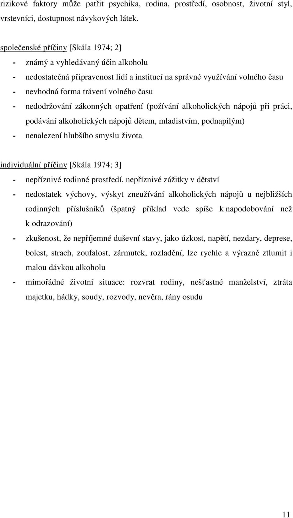 nedodržování zákonných opatření (požívání alkoholických nápojů při práci, podávání alkoholických nápojů dětem, mladistvím, podnapilým) - nenalezení hlubšího smyslu života individuální příčiny [Skála