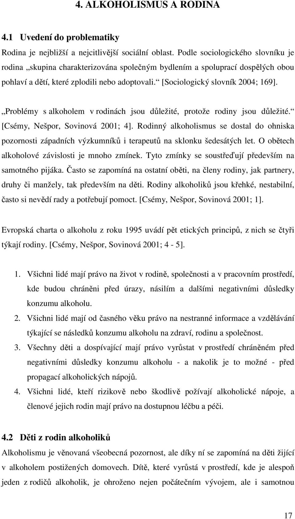 Problémy s alkoholem v rodinách jsou důležité, protože rodiny jsou důležité. [Csémy, Nešpor, Sovinová 2001; 4].