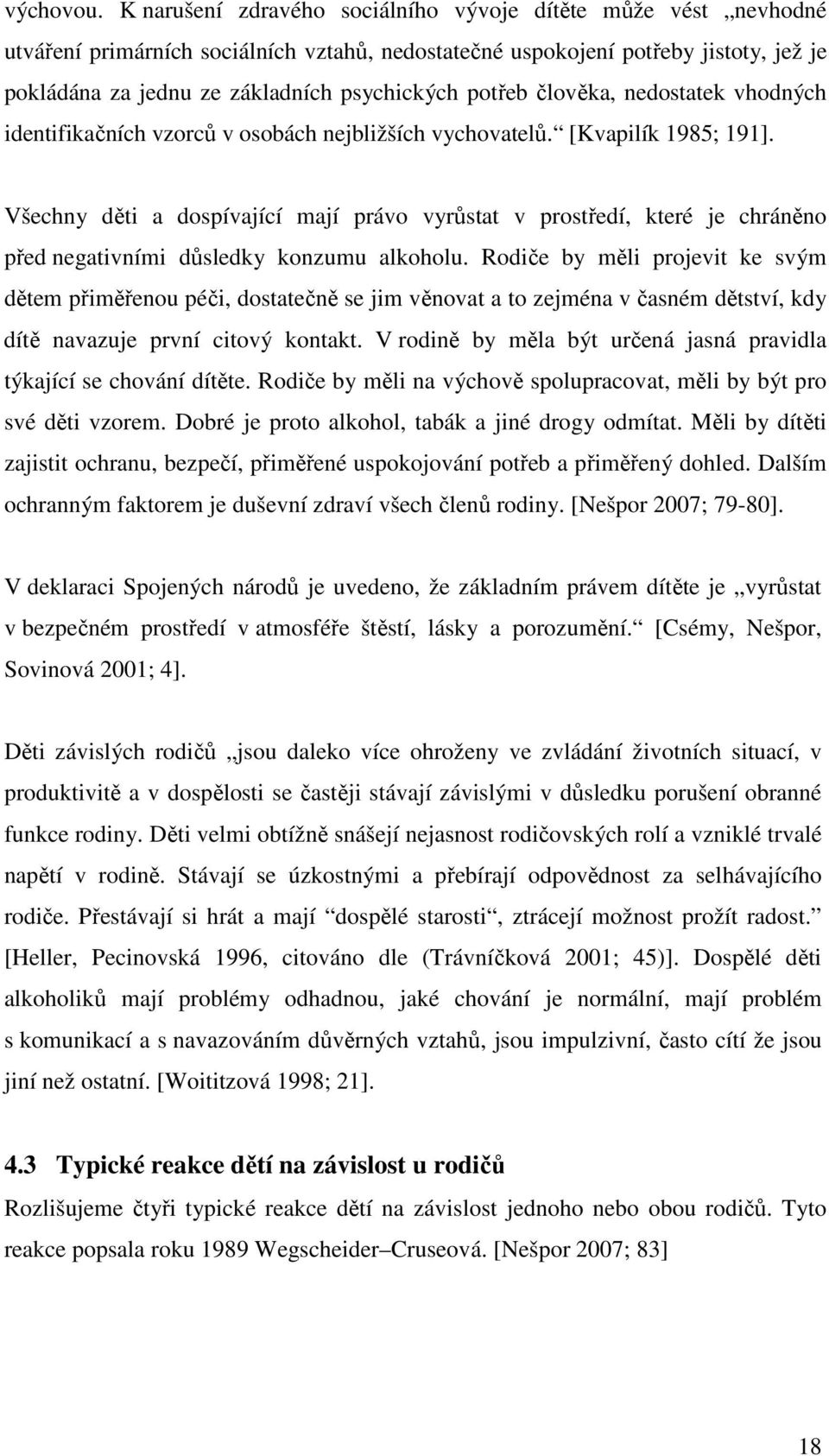 potřeb člověka, nedostatek vhodných identifikačních vzorců v osobách nejbližších vychovatelů. [Kvapilík 1985; 191].