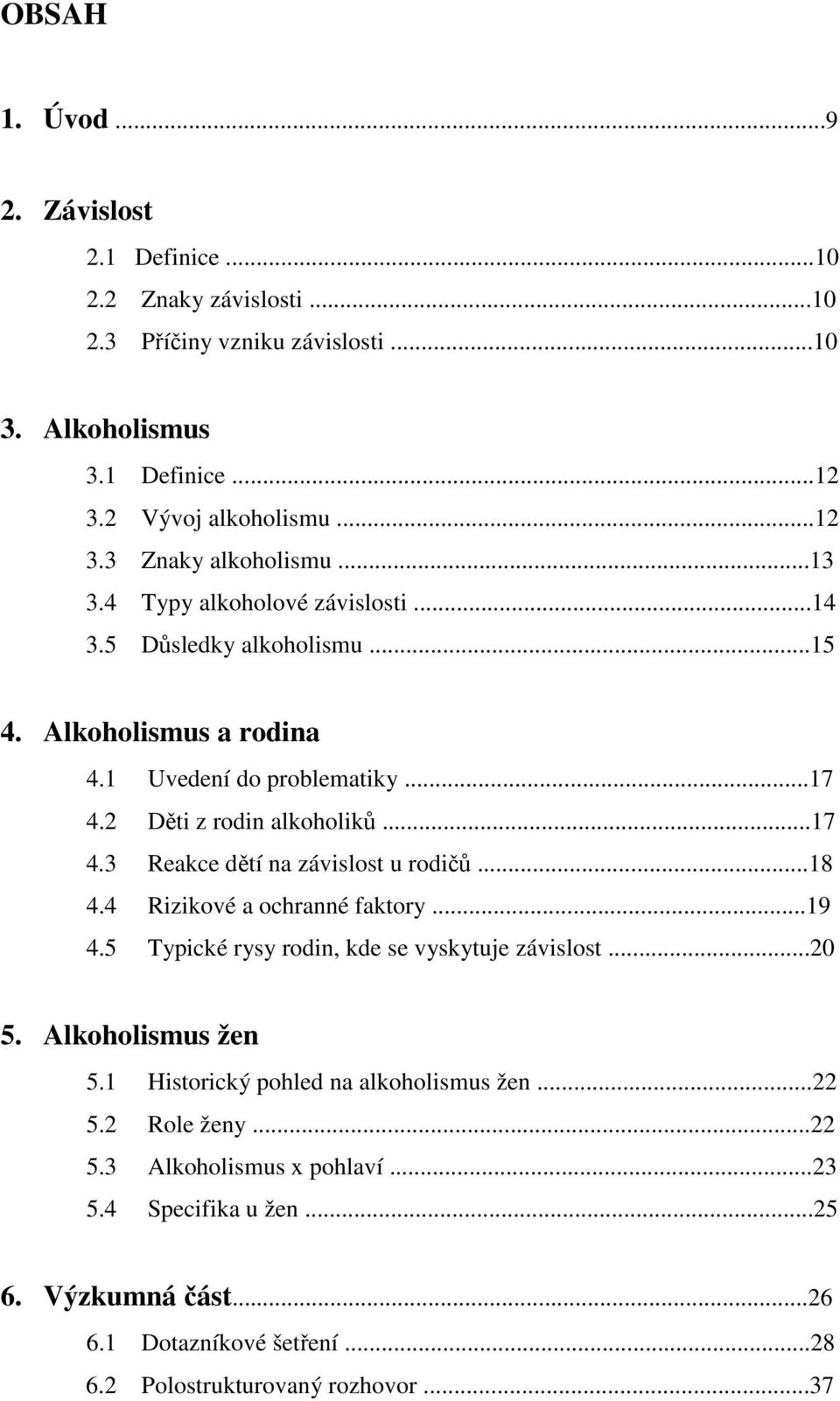 ..18 4.4 Rizikové a ochranné faktory...19 4.5 Typické rysy rodin, kde se vyskytuje závislost...20 5. Alkoholismus žen 5.1 Historický pohled na alkoholismus žen...22 5.2 Role ženy.