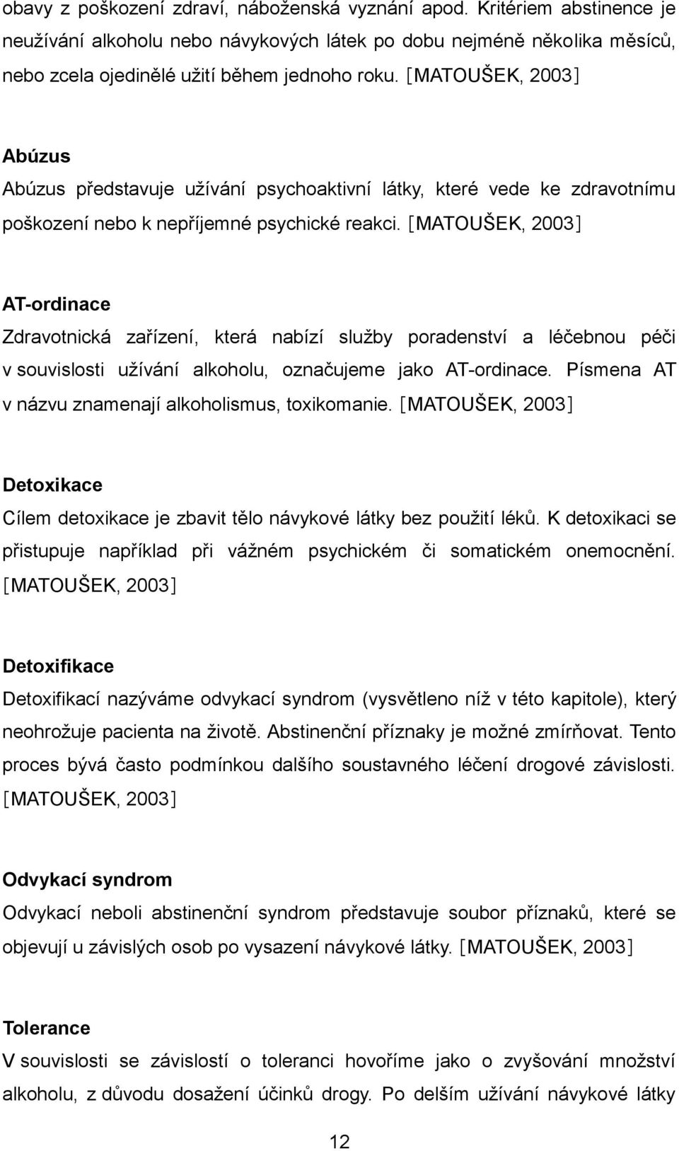 [MATOUŠEK, 2003] AT-ordinace Zdravotnická zařízení, která nabízí sluţby poradenství a léčebnou péči v souvislosti uţívání alkoholu, označujeme jako AT-ordinace.