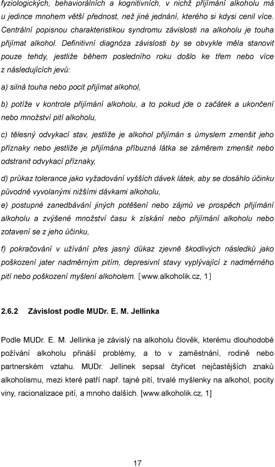 Definitivní diagnóza závislosti by se obvykle měla stanovit pouze tehdy, jestliže během posledního roku došlo ke třem nebo více z následujících jevů: a) silná touha nebo pocit přijímat alkohol, b)