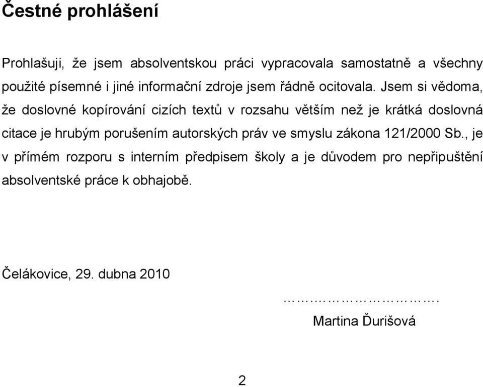 Jsem si vědoma, ţe doslovné kopírování cizích textů v rozsahu větším neţ je krátká doslovná citace je hrubým porušením