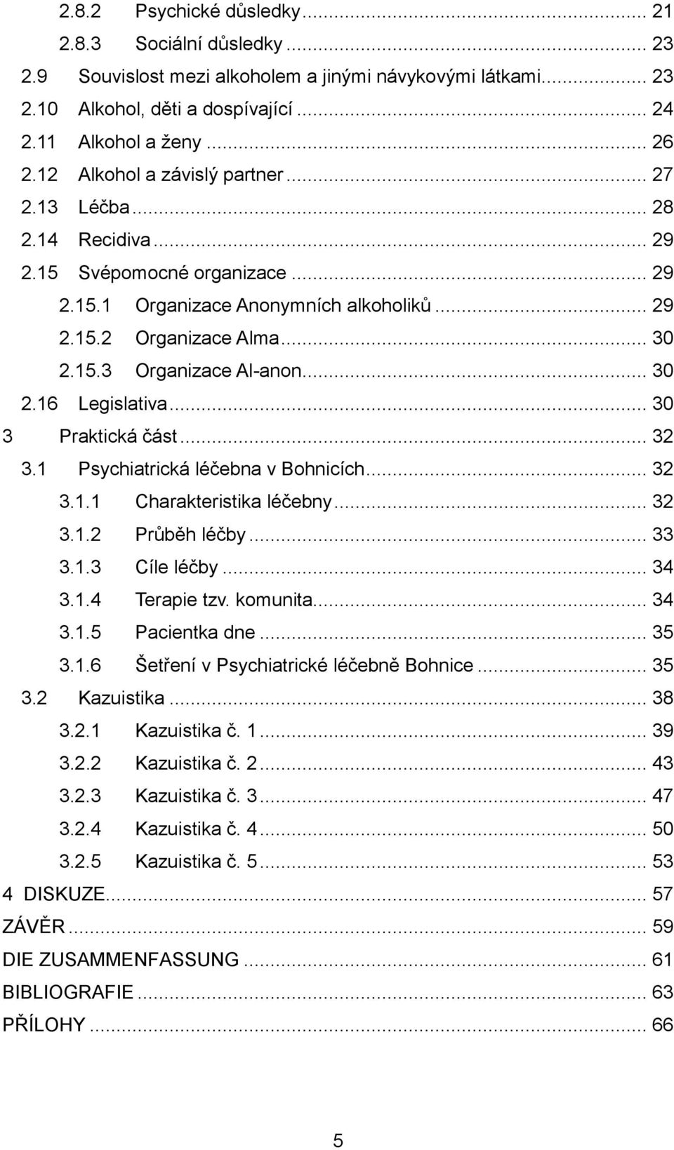 .. 30 2.16 Legislativa... 30 3 Praktická část... 32 3.1 Psychiatrická léčebna v Bohnicích... 32 3.1.1 Charakteristika léčebny... 32 3.1.2 Průběh léčby... 33 3.1.3 Cíle léčby... 34 3.1.4 Terapie tzv.