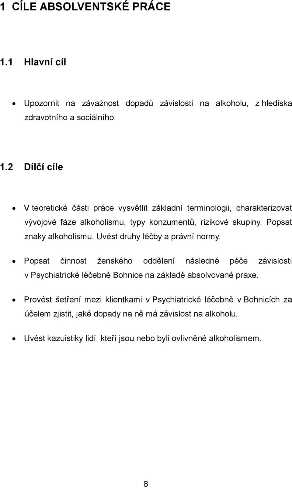 2 Dílčí cíle V teoretické části práce vysvětlit základní terminologii, charakterizovat vývojové fáze alkoholismu, typy konzumentů, rizikové skupiny.