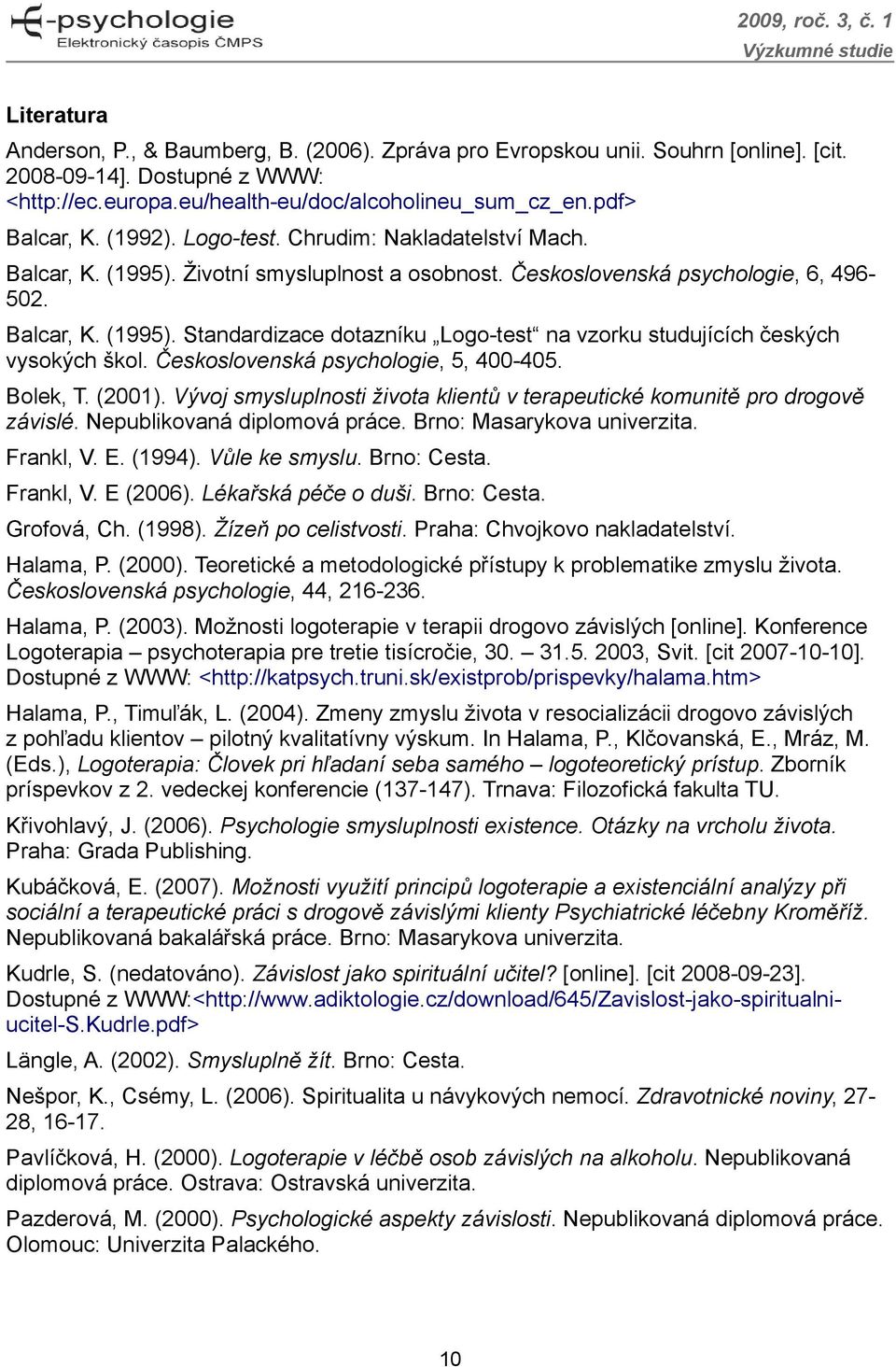 Československá psychologie, 5, 400-405. Bolek, T. (2001). Vývoj smysluplnosti života klientů v terapeutické komunitě pro drogově závislé. Nepublikovaná diplomová práce. Brno: Masarykova univerzita.