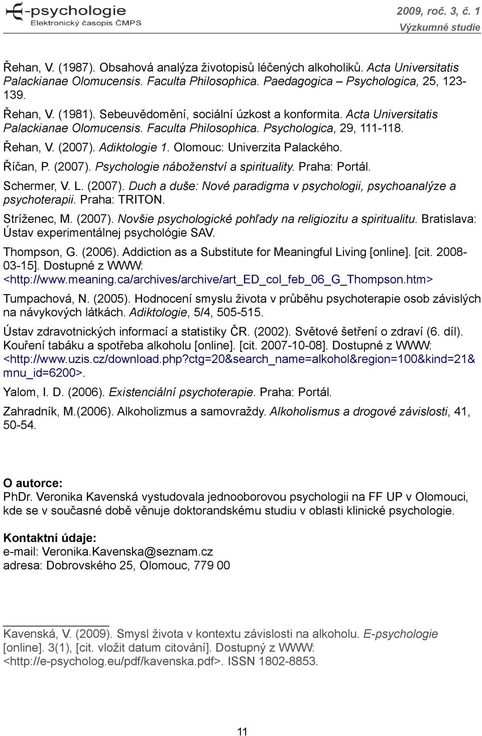 Olomouc: Univerzita Palackého. Říčan, P. (2007). Psychologie náboženství a spirituality. Praha: Portál. Schermer, V. L. (2007). Duch a duše: Nové paradigma v psychologii, psychoanalýze a psychoterapii.