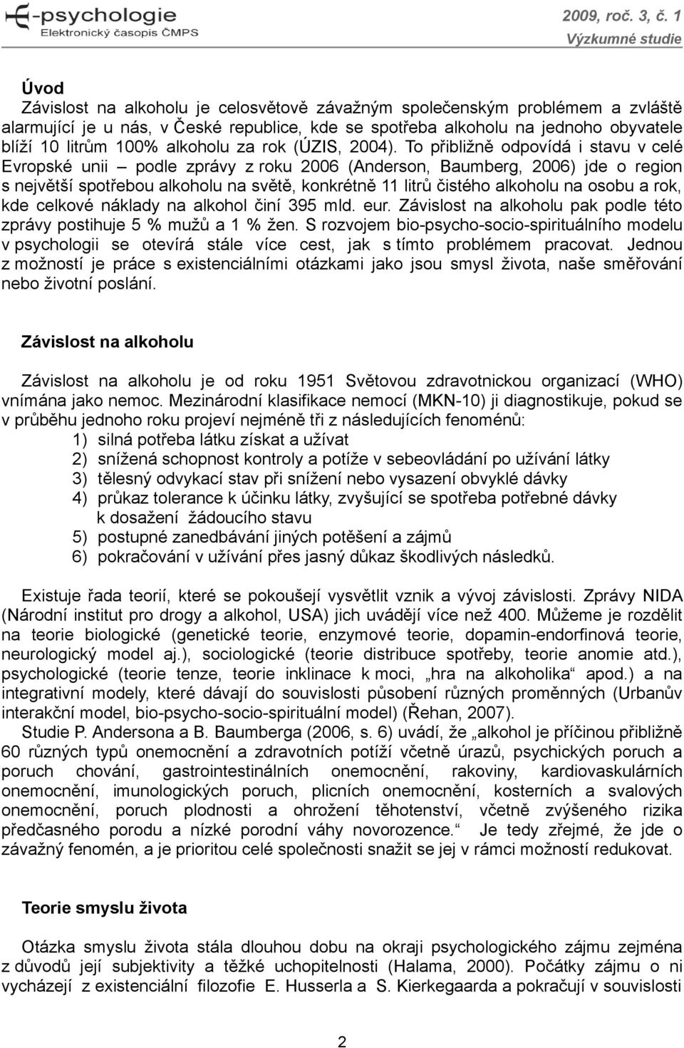 To přibližně odpovídá i stavu v celé Evropské unii podle zprávy z roku 2006 (Anderson, Baumberg, 2006) jde o region s největší spotřebou alkoholu na světě, konkrétně 11 litrů čistého alkoholu na