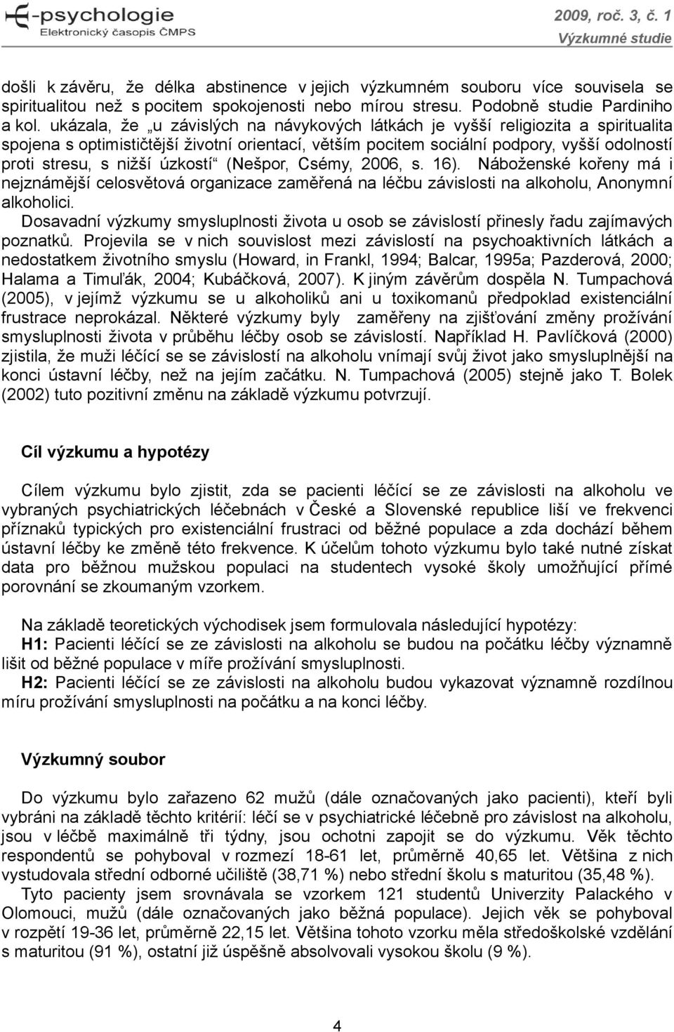 úzkostí (Nešpor, Csémy, 2006, s. 16). Náboženské kořeny má i nejznámější celosvětová organizace zaměřená na léčbu závislosti na alkoholu, Anonymní alkoholici.