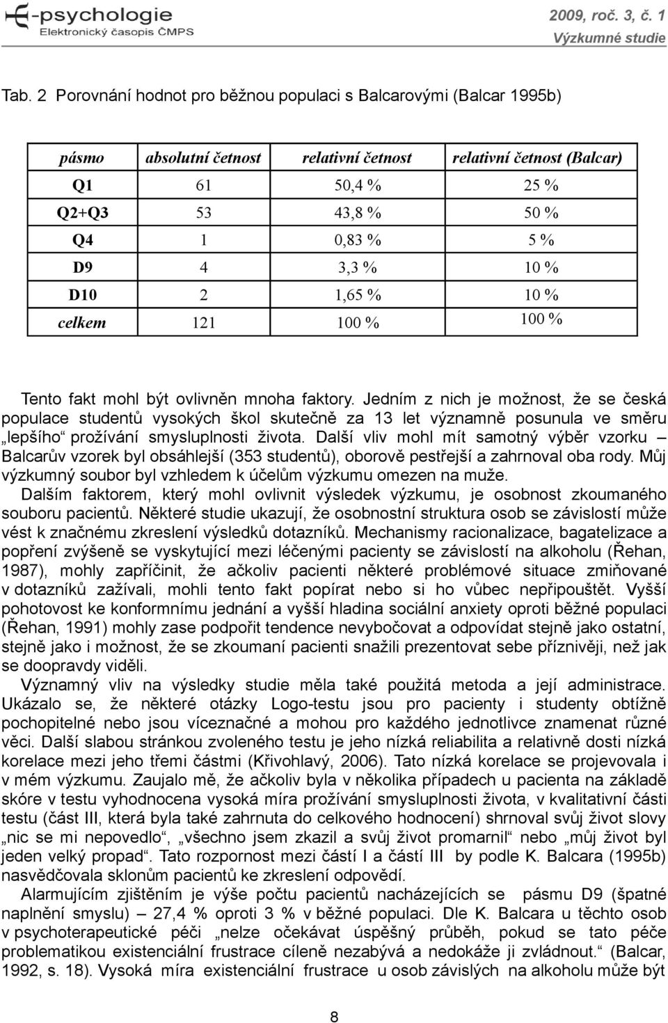 Jedním z nich je možnost, že se česká populace studentů vysokých škol skutečně za 13 let významně posunula ve směru lepšího prožívání smysluplnosti života.