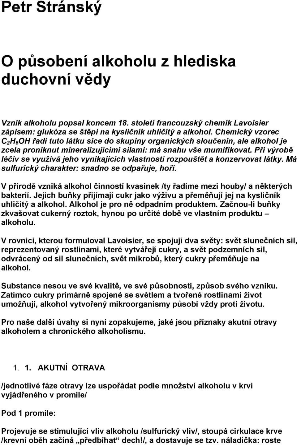 Při výrobě léčiv se využívá jeho vynikajících vlastností rozpouštět a konzervovat látky. Má sulfurický charakter: snadno se odpařuje, hoří.