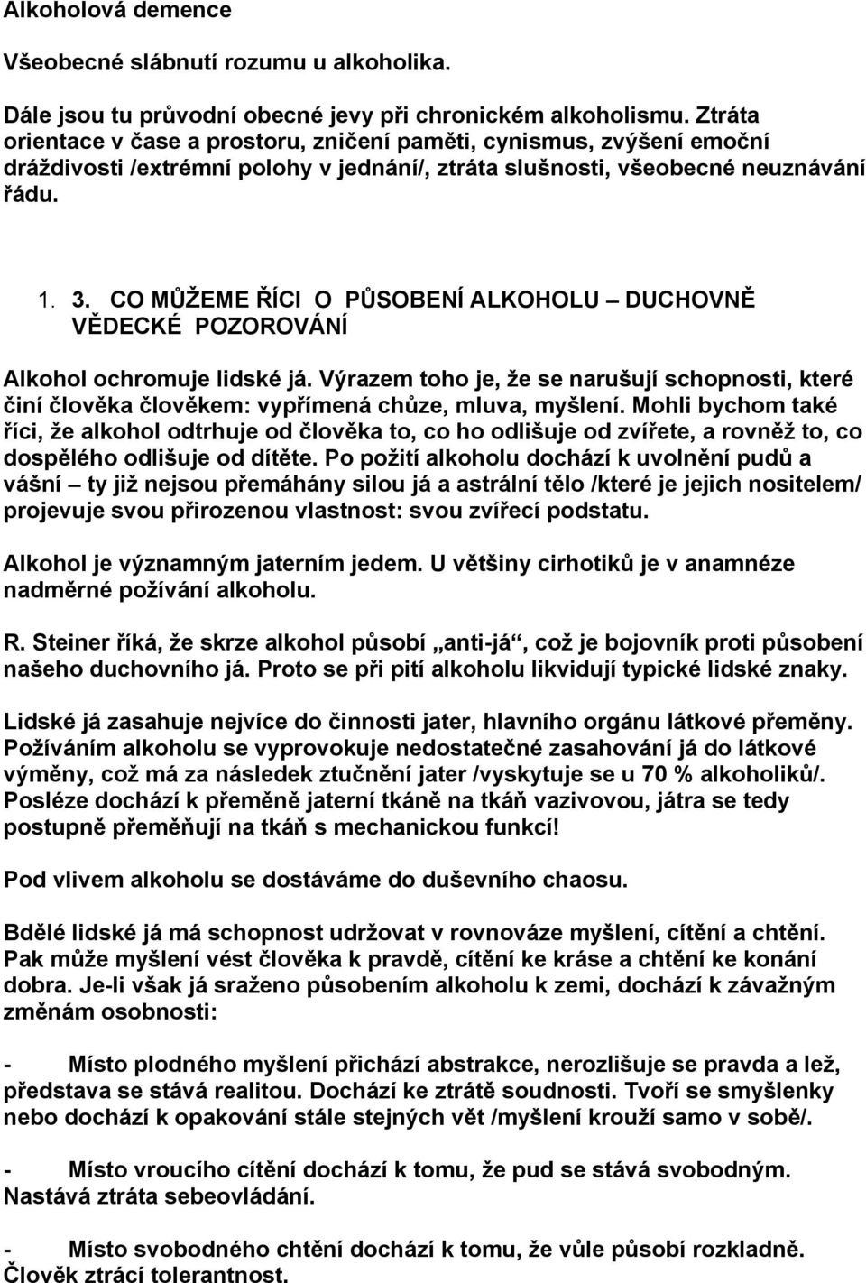 CO MŮŽEME ŘÍCI O PŮSOBENÍ ALKOHOLU DUCHOVNĚ VĚDECKÉ POZOROVÁNÍ Alkohol ochromuje lidské já. Výrazem toho je, že se narušují schopnosti, které činí člověka člověkem: vypřímená chůze, mluva, myšlení.