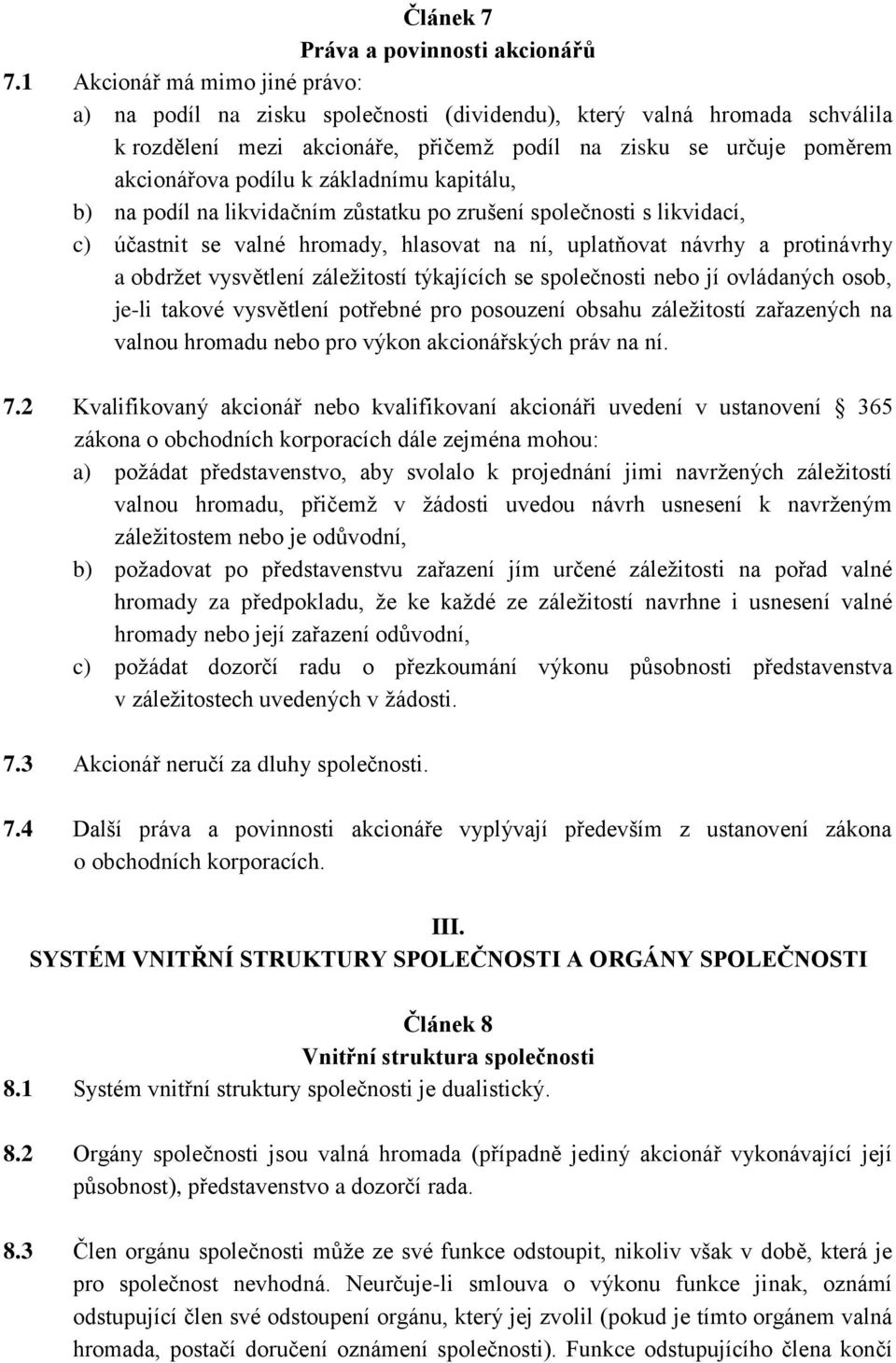 základnímu kapitálu, b) na podíl na likvidačním zůstatku po zrušení společnosti s likvidací, c) účastnit se valné hromady, hlasovat na ní, uplatňovat návrhy a protinávrhy a obdržet vysvětlení