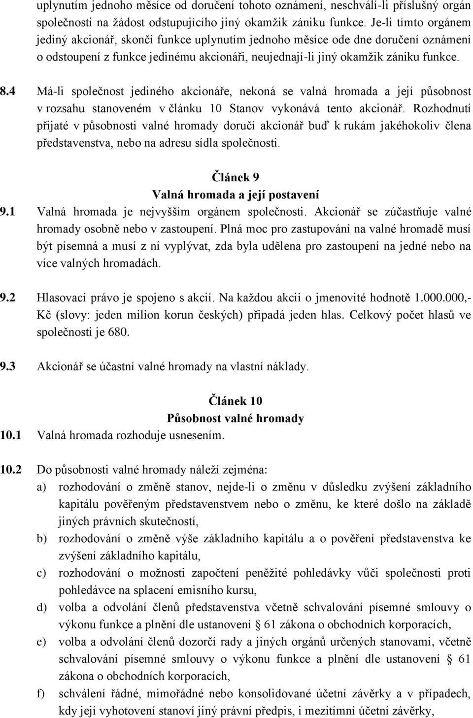 4 Má-li společnost jediného akcionáře, nekoná se valná hromada a její působnost v rozsahu stanoveném v článku 10 Stanov vykonává tento akcionář.