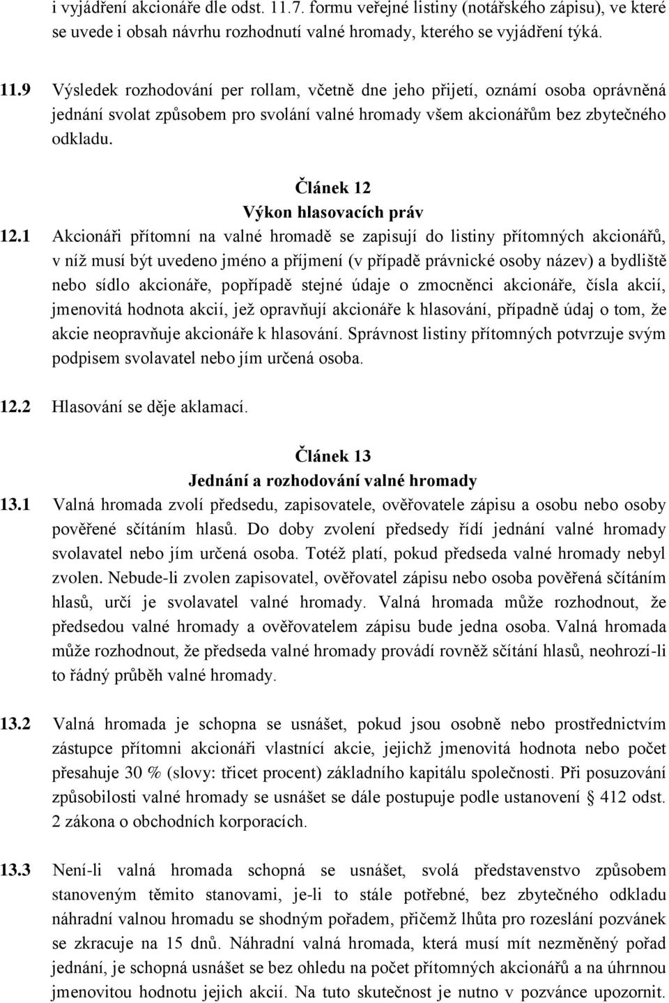 9 Výsledek rozhodování per rollam, včetně dne jeho přijetí, oznámí osoba oprávněná jednání svolat způsobem pro svolání valné hromady všem akcionářům bez zbytečného odkladu.